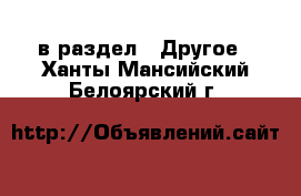  в раздел : Другое . Ханты-Мансийский,Белоярский г.